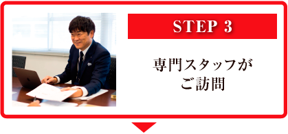 STEP3 専門スタッフがご訪問